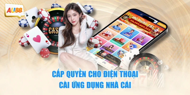 Cấp quyền cho điện thoại cài ứng dụng nhà cái