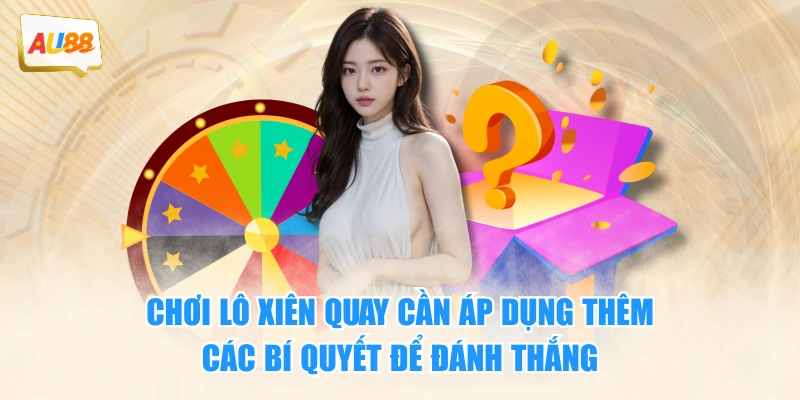 Chơi lô xiên quay cần áp dụng thêm các bí quyết để đánh thắng