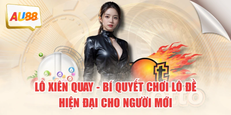 Lô Xiên Quay – Bí Quyết Chơi Lô Đề Hiện Đại Cho Người Mới 8 Lô Xiên Quay – Bí Quyết Chơi Lô Đề Hiện Đại Cho Người Mới