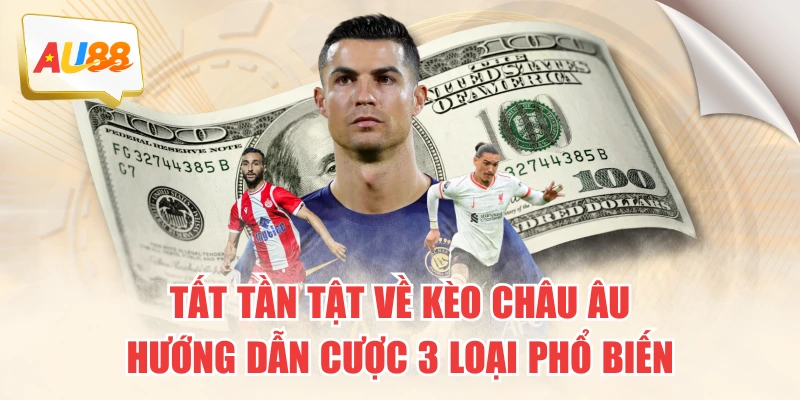 Tất Tần Tật Về Kèo Châu Âu - Hướng Dẫn Cược 3 Loại Phổ Biến 1 Tất Tần Tật Về Kèo Châu Âu - Hướng Dẫn Cược 3 Loại Phổ Biến
