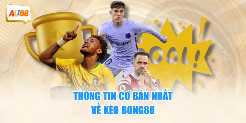 Thông tin cơ bản nhất về kèo bong88
