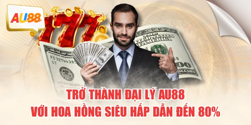 Trở Thành Đại Lý AU88 Với Hoa Hồng Siêu Hấp Dẫn Đến 80%